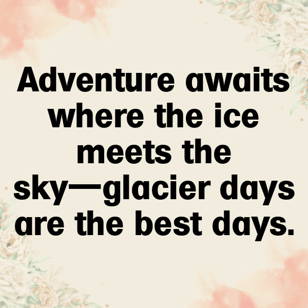 Glacier Adventure Captions Photo for Instagram-BAZ7Nh